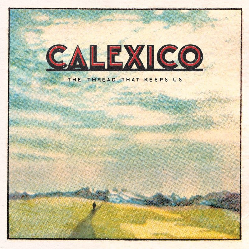 Calexico - The Thread That Keeps Us -Deluxe Limited Edt-7 Extra Tracks-